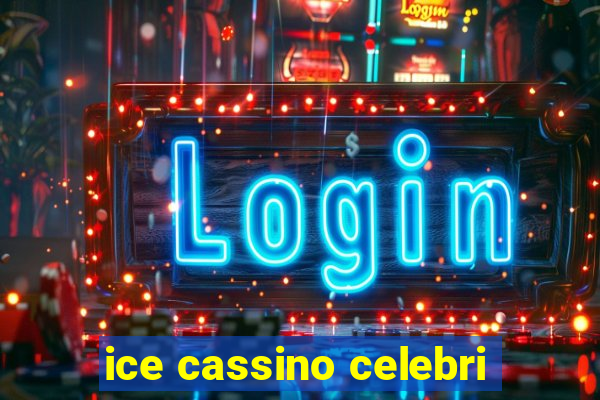 ice cassino celebri